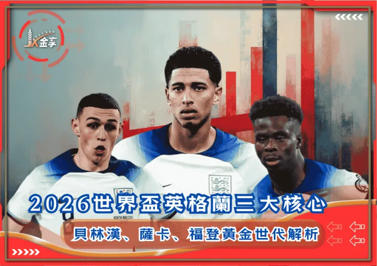 2026世界盃英格蘭三大核心:貝林漢、薩卡、福登黃金世代解析!