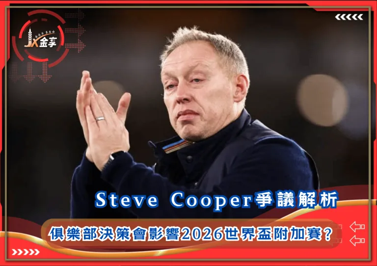 Steve Cooper爭議解析：俱樂部決策會影響2026世界盃附加賽？
