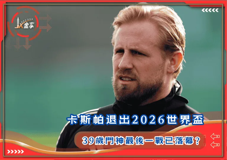 卡斯帕退出2026世界盃！39歲門神最後一戰已落幕？